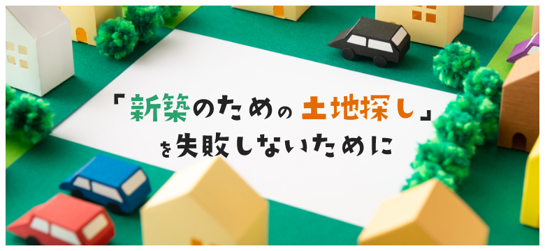 「新築のための土地探しを失敗しないために」