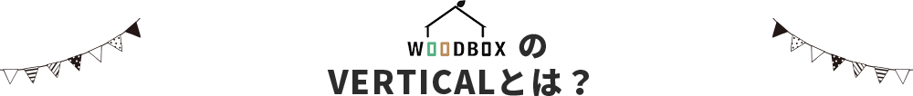 WOODBOXのVERTICALとは？