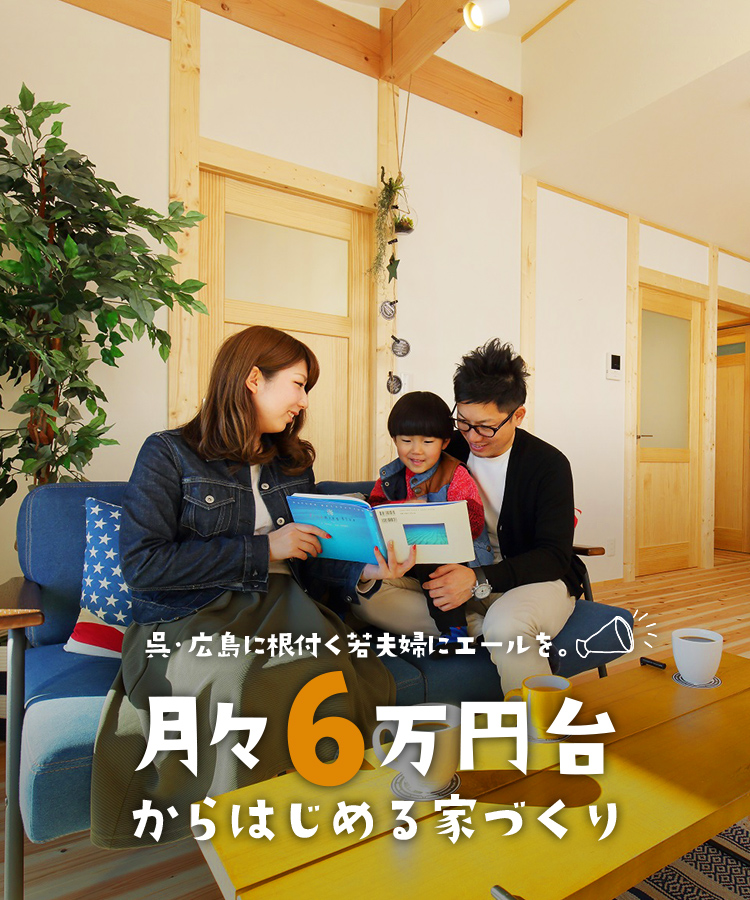 呉・広島に根付く若夫婦にエールを。月々６万円台からはじめる家づくり