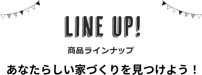 LINEUP！あなたらしい家づくりを見つけよう！